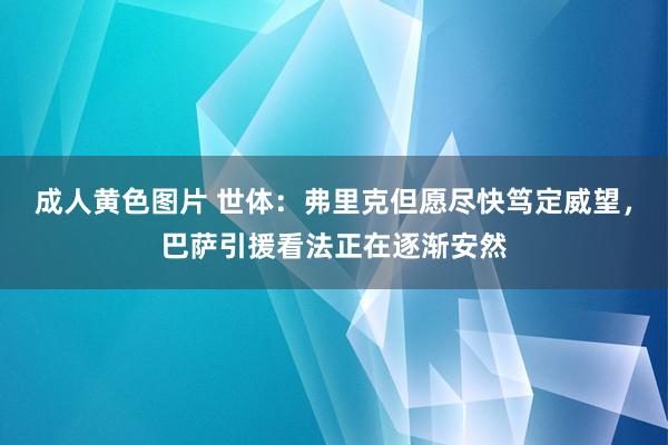 成人黄色图片 世体：弗里克但愿尽快笃定威望，巴萨引援看法正在逐渐安然