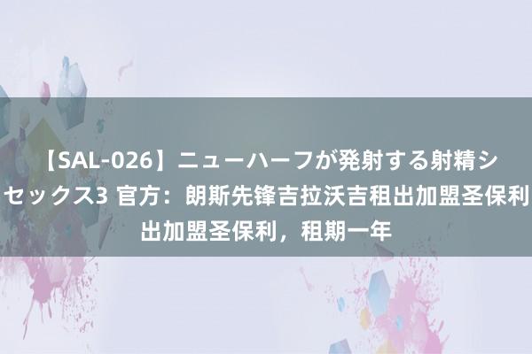 【SAL-026】ニューハーフが発射する射精シーンがあるセックス3 官方：朗斯先锋吉拉沃吉租出加盟圣保利，租期一年