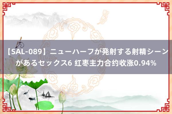 【SAL-089】ニューハーフが発射する射精シーンがあるセックス6 红枣主力合约收涨0.94%