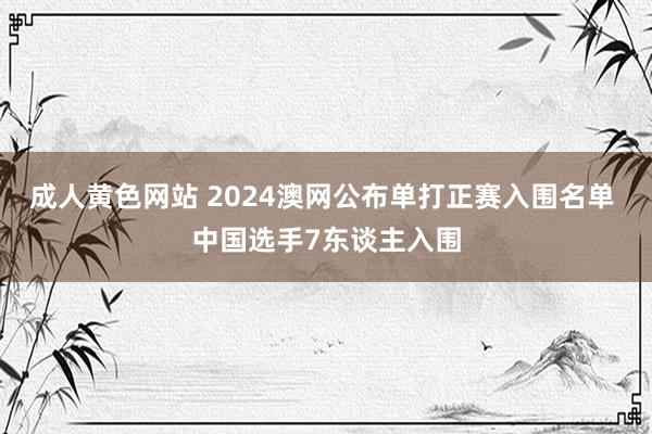 成人黄色网站 2024澳网公布单打正赛入围名单 中国选手7东谈主入围