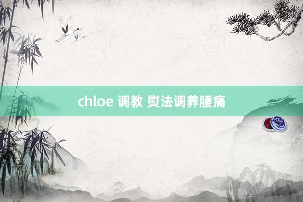 chloe 调教 熨法调养腰痛