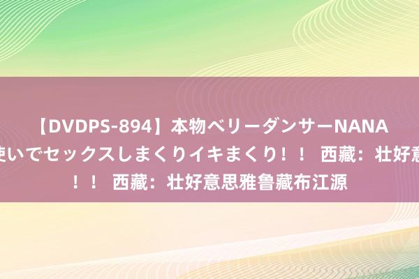 【DVDPS-894】本物ベリーダンサーNANA第2弾 悦楽の腰使いでセックスしまくりイキまくり！！ 西藏：壮好意思雅鲁藏布江源