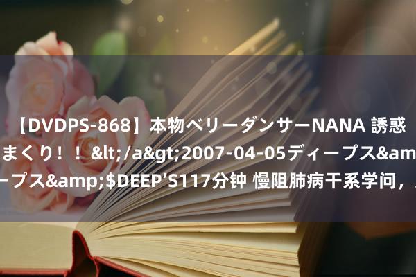 【DVDPS-868】本物ベリーダンサーNANA 誘惑の腰使いで潮吹きまくり！！</a>2007-04-05ディープス&$DEEP’S117分钟 慢阻肺病干系学问，这几点很要津