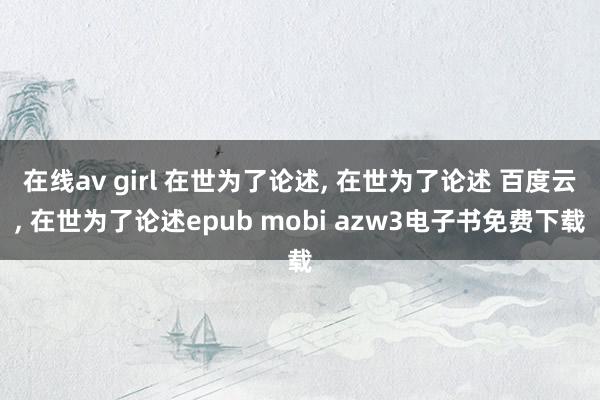 在线av girl 在世为了论述， 在世为了论述 百度云， 在世为了论述epub mobi azw3电子书免费下载