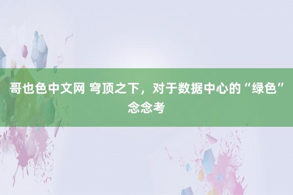 哥也色中文网 穹顶之下，对于数据中心的“绿色”念念考